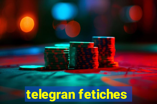 telegran fetiches